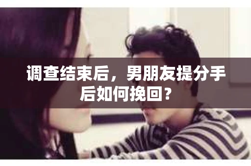 调查结束后，男朋友提分手后如何挽回？