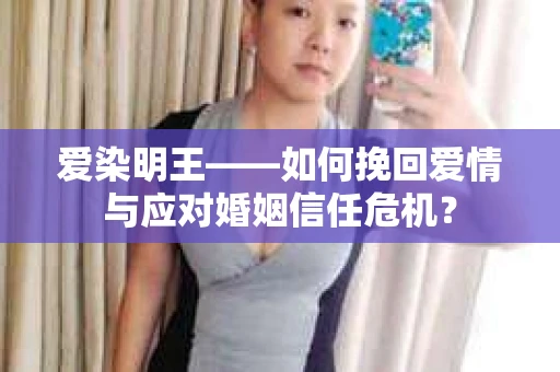 爱染明王——如何挽回爱情与应对婚姻信任危机? 爱染明王——如何挽回爱情与应对婚姻信任危机?