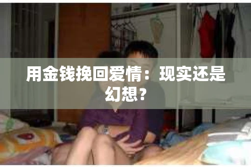 用金钱挽回爱情：现实还是幻想？