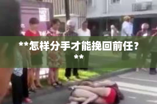 **怎样分手才能挽回前任？**