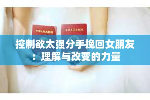 控制欲太强分手挽回女朋友：理解与改变的力量