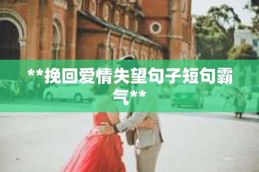 **挽回爱情失望句子短句霸气**