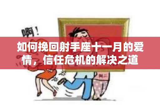 如何挽回射手座十一月的爱情，信任危机的解决之道