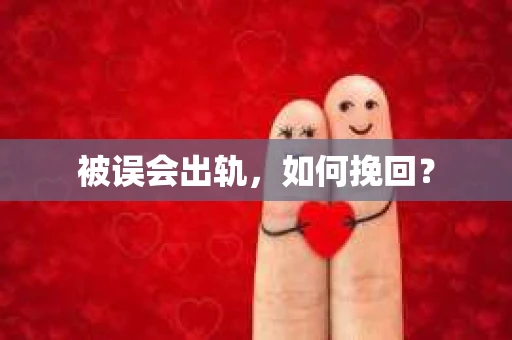 被误会出轨，如何挽回？