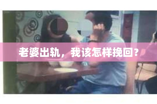 老婆出轨，我该怎样挽回？