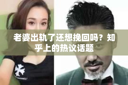 老婆出轨了还想挽回吗？知乎上的热议话题