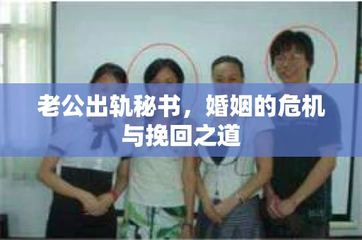 老公出轨秘书，婚姻的危机与挽回之道