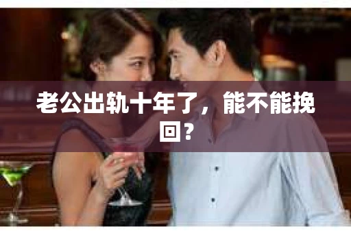 老公出轨十年了，能不能挽回？