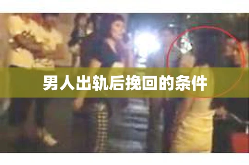 男人出轨后挽回的条件
