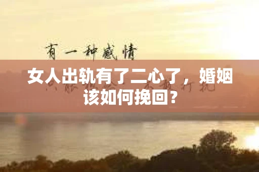 女人出轨有了二心了，婚姻该如何挽回？