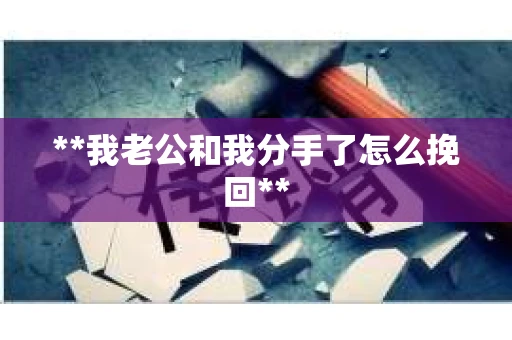 **我老公和我分手了怎么挽回**