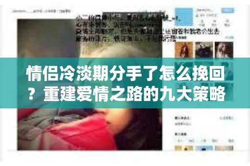 情侣冷淡期分手了怎么挽回？重建爱情之路的九大策略