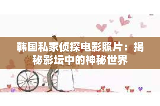韩国私家侦探电影照片：揭秘影坛中的神秘世界