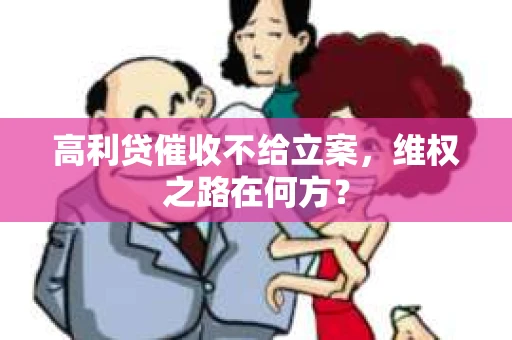 高利贷催收不给立案，维权之路在何方？
