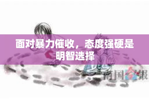面对暴力催收，态度强硬是明智选择