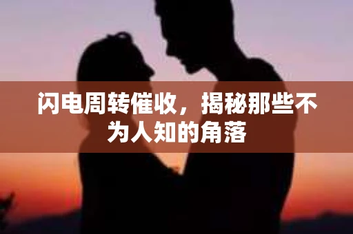 闪电周转催收，揭秘那些不为人知的角落