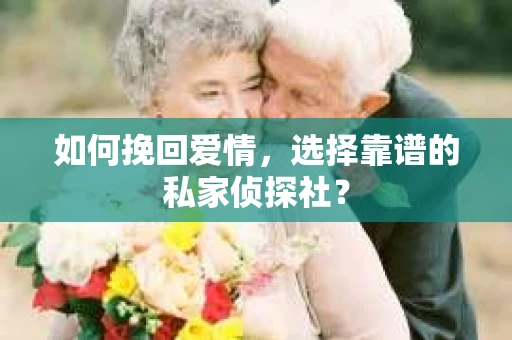 如何挽回爱情，选择靠谱的私家侦探社？
