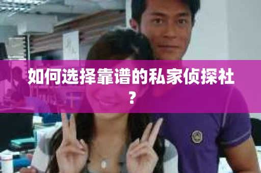如何选择靠谱的私家侦探社？
