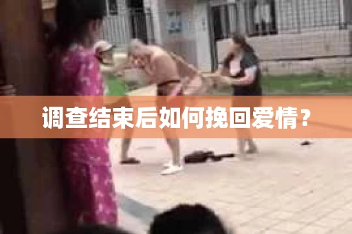 调查结束后如何挽回爱情? 调查结束后如何挽回爱情?