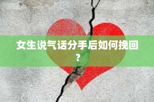 女生说气话分手后如何挽回？