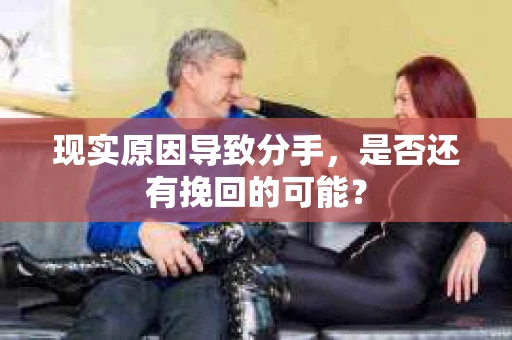 现实原因导致分手，是否还有挽回的可能？