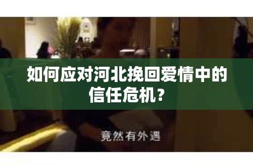 如何应对河北挽回爱情中的信任危机？
