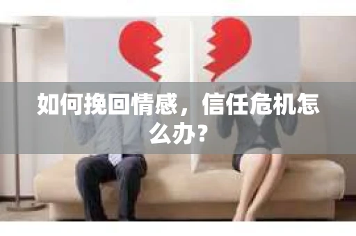 如何挽回情感，信任危机怎么办？