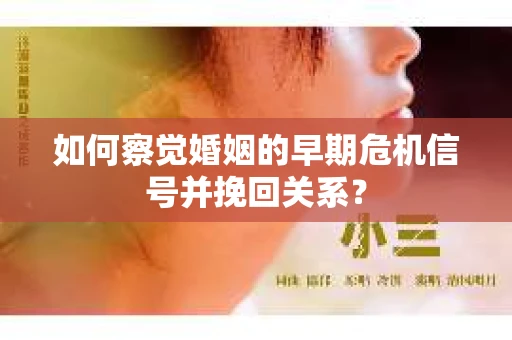 如何察觉婚姻的早期危机信号并挽回关系？