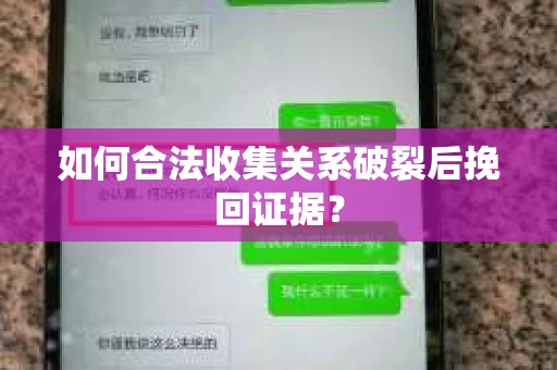 如何合法收集关系破裂后挽回证据？